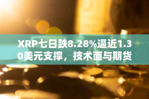 XRP七日跌8.28%逼近1.30美元支撑，技术面与期货数据现分歧