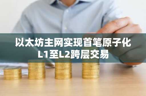 以太坊主网实现首笔原子化L1至L2跨层交易