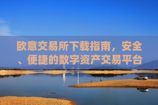 欧意交易所下载指南,安全、便捷的数字资产交易平台_okx殴易官网