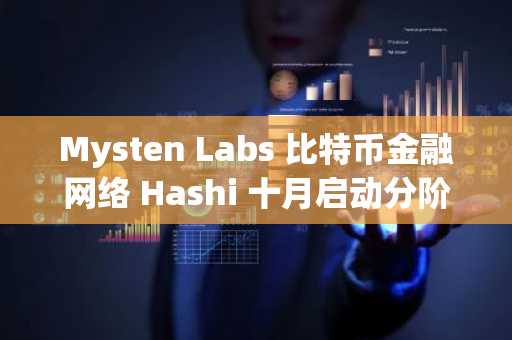 Mysten Labs 比特币金融网络 Hashi 十月启动分阶段部署