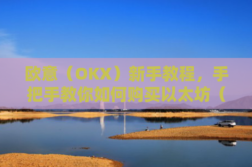 欧意（OKX）新手教程，手把手教你如何购买以太坊（ETH）
