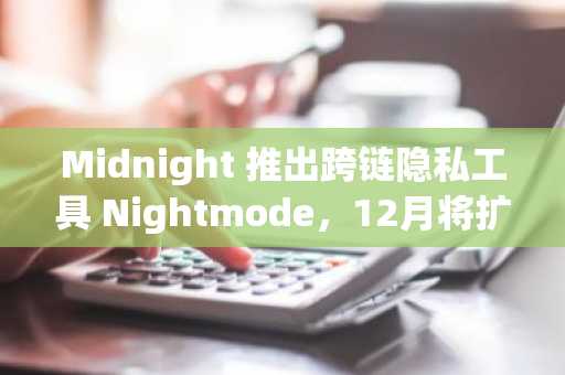Midnight 推出跨链隐私工具 Nightmode，12月将扩展至TRON