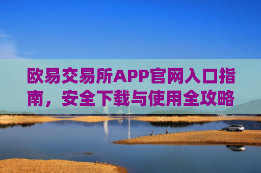 欧易交易所APP官网入口指南，安全下载与使用全攻略_