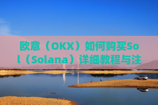 欧意（OKX）如何购买Sol（Solana）详细教程与注意事项_