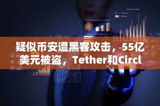 疑似币安遭黑客攻击，55亿美元被盗，Tether和Circle冻结18亿美元