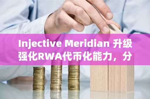 Injective Meridian 升级强化RWA代币化能力，分析师预测INJ或冲向$100