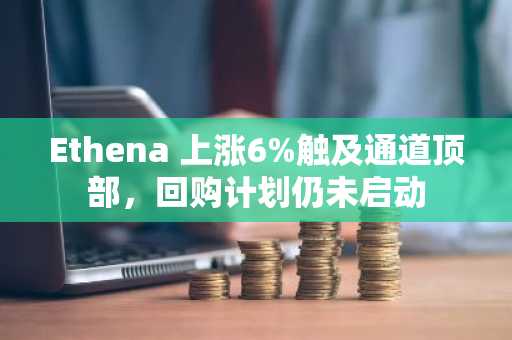 Ethena 上涨6%触及通道顶部，回购计划仍未启动