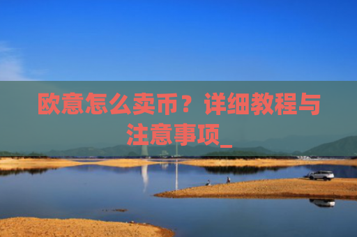 欧意怎么卖币？详细教程与注意事项_