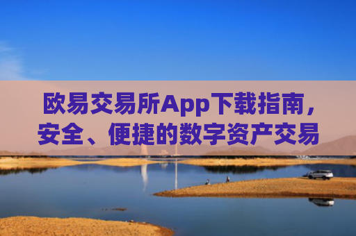 欧易交易所App下载指南,安全、便捷的数字资产交易入口_易欧交易所app最新版下载安装