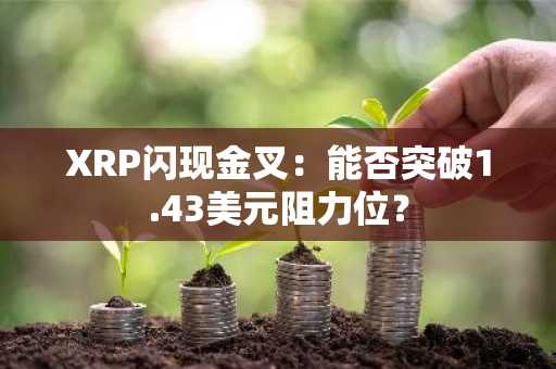 XRP闪现金叉：能否突破1.43美元阻力位？