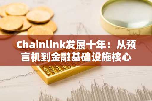 Chainlink发展十年：从预言机到金融基础设施核心