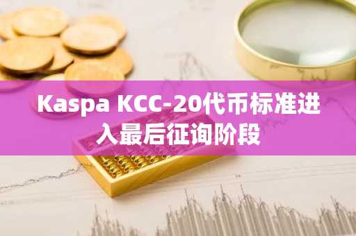 Kaspa KCC-20代币标准进入最后征询阶段