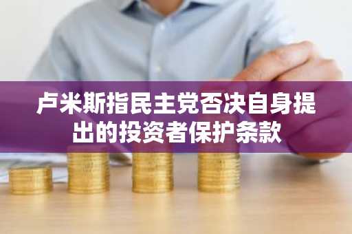 卢米斯指民主党否决自身提出的投资者保护条款