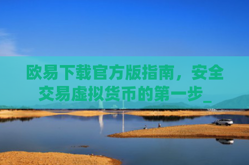 欧易下载官方版指南，安全交易虚拟货币的第一步_