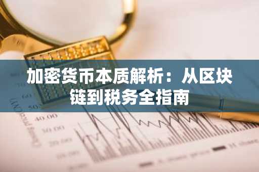 加密货币本质解析：从区块链到税务全指南