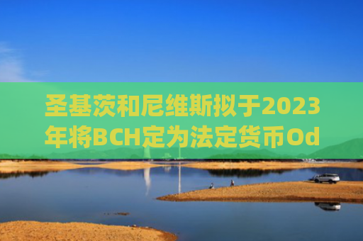 圣基茨和尼维斯拟于2023年将BCH定为法定货币Odaily讯 加勒比海地区岛国圣基茨和尼维斯计划在2023年3月之前将比特币现金（BCH）变成其境内的官方支付方式。圣基茨和尼维斯总理Terrance