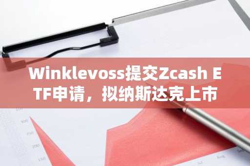 Winklevoss提交Zcash ETF申请，拟纳斯达克上市