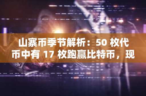 山寨币季节解析：50 枚代币中有 17 枚跑赢比特币，现在该关注什么