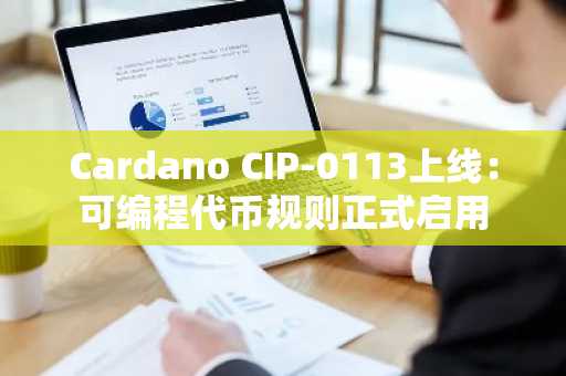 Cardano CIP-0113上线：可编程代币规则正式启用