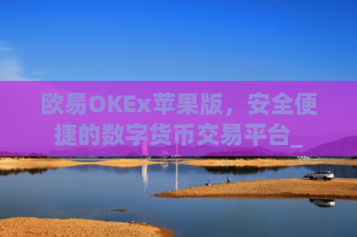 欧易OKEx苹果版,安全便捷的数字货币交易平台_
