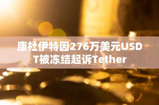 康杜伊特因276万美元USDT被冻结起诉Tether