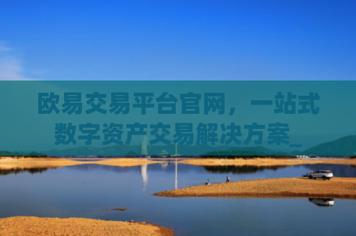 欧易交易平台官网，一站式数字资产交易解决方案_