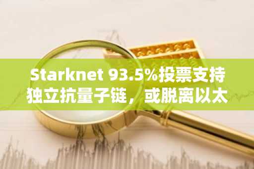 Starknet 93.5%投票支持独立抗量子链，或脱离以太坊安全体系
