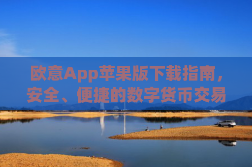 欧意App苹果版下载指南，安全、便捷的数字货币交易体验_