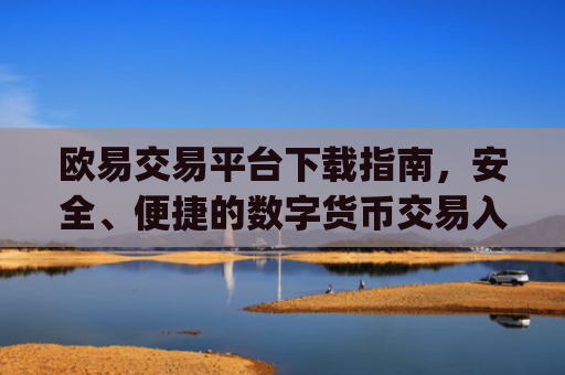 欧易交易平台下载指南，安全、便捷的数字货币交易入口_